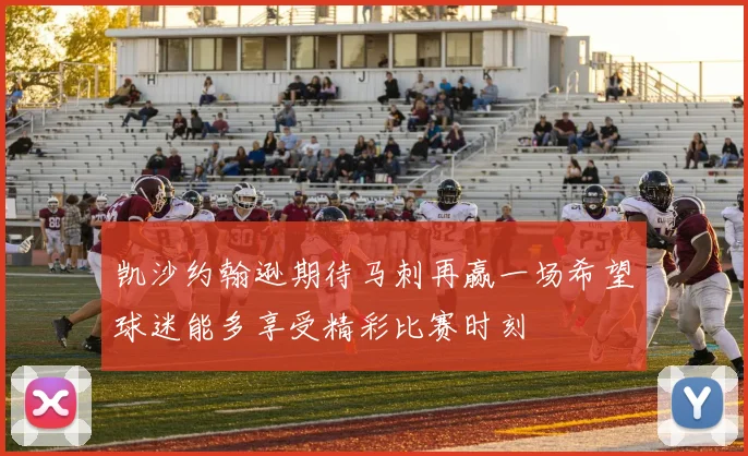 凯沙约翰逊期待马刺再赢一场希望球迷能多享受精彩比赛时刻