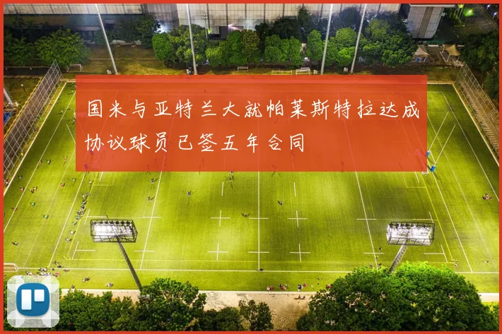 国米与亚特兰大就帕莱斯特拉达成协议球员已签五年合同
