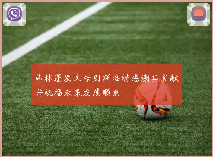 弗林蓬发文告别斯洛特感谢其贡献并祝福未来发展顺利