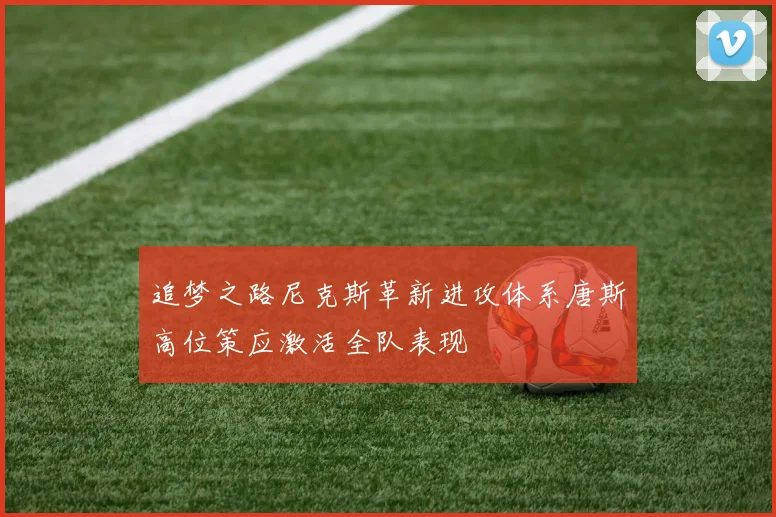 追梦之路尼克斯革新进攻体系唐斯高位策应激活全队表现